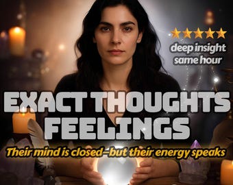 Exact Thoughts - Feelings Reading – SAME HOUR Clairvoyant Insight Into What They Truly Think, Feel & Hide From You Right Now