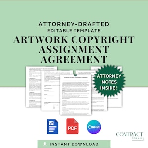 May include: A light green background with the text "ATTORNEY-DRAFTED EDITABLE TEMPLATE ARTWORK COPYRIGHT ASSIGNMENT AGREEMENT". The image includes document templates, and icons for Word, PDF, and Canva. A green starburst reads "ATTORNEY NOTES INSIDE!" and "INSTANT DOWNLOAD".