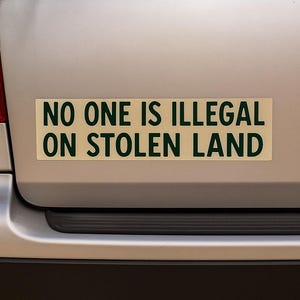 No one is illegal on stolen land , immigration , immigrant, social justice , human rights Bumper Stickers