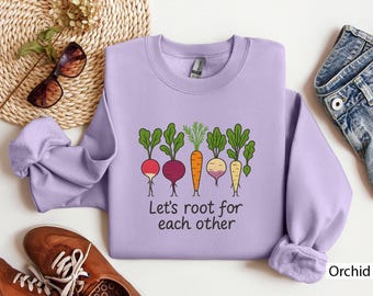 Vegan Vegetable Sweatshirt, Let's Root For Each Other, Gardening Gift