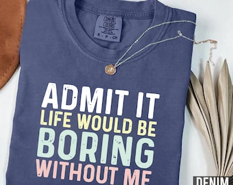 Comfort Colors® Funny Saying T-Shirt: Sarcastic 'Admit It' Sassy Tee