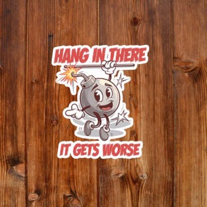 Funny Bomb Guy Sticker – “Hang in There, It Gets Worse” Dark Humor Vinyl Decal for Laptop, Mug, Journal, Car