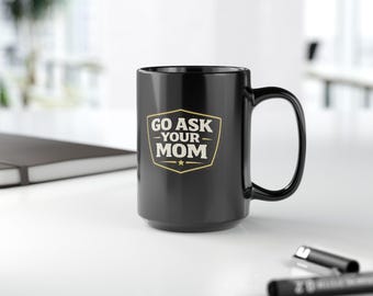 Go Ask Your Mom Coffee Mug – Funny Dad Humor Ceramic Cup