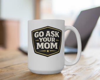 Go Ask Your Mom Coffee Mug – Funny Dad Humor Ceramic Cup