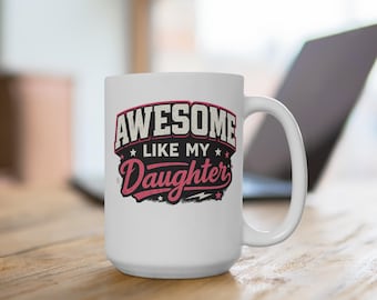 Like My Daughter 15 oz Ceramic Coffee Mug – Proud Parent Gift