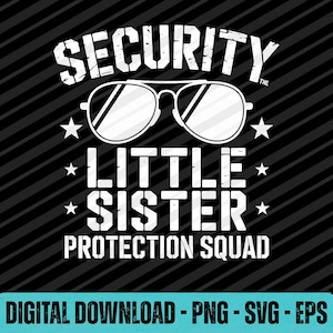 May include: White graphic design on a black background. The text reads "SECURITY THE LITTLE SISTER PROTECTION SQUAD" with sunglasses and stars. Below the text is "DIGITAL DOWNLOAD - PNG - SVG - EPS".