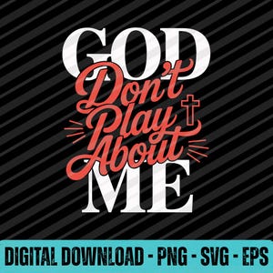 May include: A digital download graphic with the text "GOD Don't Play About ME" in white and red script on a black background with diagonal stripes. The words "DIGITAL DOWNLOAD - PNG - SVG - EPS" are at the bottom.