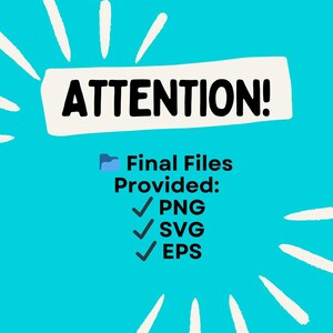 May include: A teal graphic with the word "ATTENTION!" in black on a white banner. Below, it lists "Final Files Provided:" with checkmarks next to "PNG", "SVG", and "EPS". White burst lines radiate from the banner.