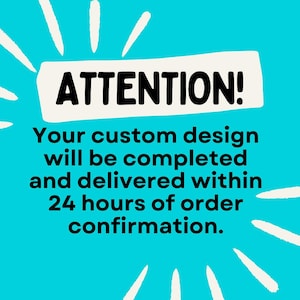 May include: A teal background with white bursts radiating from the center. The text "ATTENTION!" is in bold black letters on a white rectangle. Below, the text reads: "Your custom design will be completed and delivered within 24 hours of order confirmation."