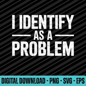 Puede incluir: Un gráfico de descarga digital con el texto "I IDENTIFY AS A PROBLEM" en blanco, en negrita, con una fuente desgastada. El texto está centrado en un fondo negro con rayas diagonales. Debajo está escrito "DIGITAL DOWNLOAD - PNG - SVG - EPS".