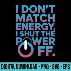 I Don’t Match Energy I Shut the Power Off SVG PNG EPS | Sassy Quote Digital Design | Bold Empowerment Shirt File Cricut Silhouette Download