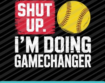 Shut Up I'm Doing Gamechanger SVG PNG EPS | Funny Softball Baseball Digital Download