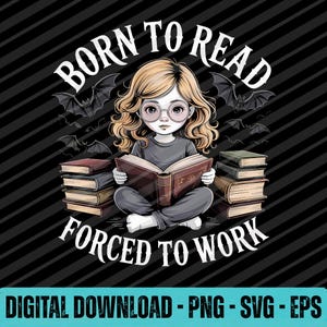 Può includere: Illustrazione di una ragazza con gli occhiali che legge un libro, circondata da pile di libri e pipistrelli. Il testo recita "BORN TO READ FORCED TO WORK". La parte inferiore dell'immagine dice "DOWNLOAD DIGITALE - PNG - SVG - EPS".