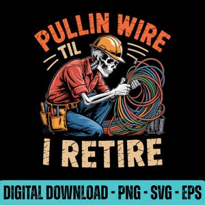 May include: Illustration of a skeleton electrician wearing a hard hat and work clothes, kneeling and holding a bundle of colorful wires. Text reads "Pullin Wire Til I Retire" in orange and tan. The bottom of the image says "Digital Download - PNG - SVG - EPS".