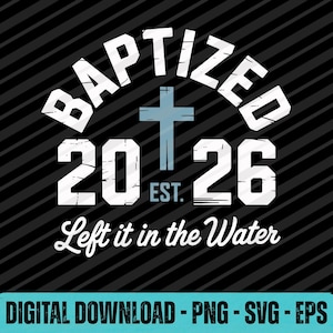 Op de afbeelding: Zwart-wit grafisch ontwerp met het woord "BAPTIZED" boven de cijfers "20 26" en een lichtblauw kruis. De tekst "Left it in the Water" staat onder de cijfers. De woorden "DIGITAL DOWNLOAD - PNG - SVG - EPS" staan onderaan.