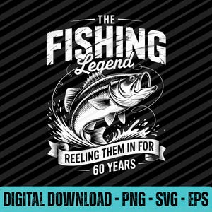 May include: Black and white graphic design featuring a leaping fish with the text "THE FISHING LEGEND". Below the fish, a banner reads "REELING THEM IN FOR 60 YEARS". The words "DIGITAL DOWNLOAD - PNG - SVG - EPS" are at the bottom.