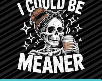 I Could Be Meaner Funny Skeleton SVG PNG EPS | Sarcastic Halloween Digital Download