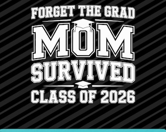 Forget The Grad Mom Survived Class of 2026 Senior Digital Files PNG SVG EPS