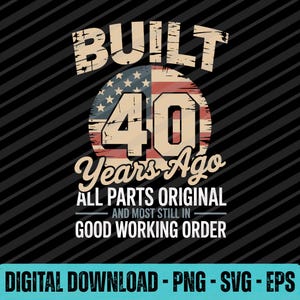 May include: A digital graphic with the text "BUILT 40 Years Ago" in a distressed font. The number 40 is inside a circle with a design of the American flag. The text "ALL PARTS ORIGINAL AND MOST STILL IN GOOD WORKING ORDER" is also included.