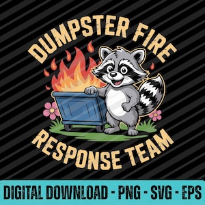 May include: A cartoon raccoon stands next to a dumpster on fire, with the words "Dumpster Fire Response Team" in a yellow font. The image is set against a black background with diagonal stripes, and includes the text "DIGITAL DOWNLOAD - PNG - SVG - EPS".