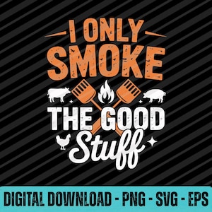May include: Black background graphic with the text "I ONLY SMOKE THE GOOD STUFF" in orange and white. Includes images of a cow, pig, chicken, grill tools, and flames. Digital download available.