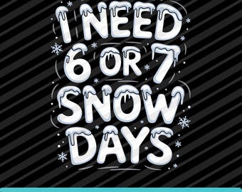 I Need 6 7 Snow Days PNG SVG EPS Funny Christmas Teacher Design