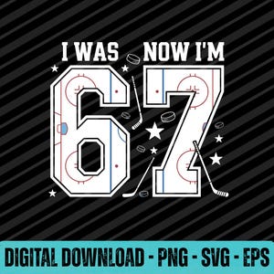 May include: A digital download graphic in black and white, featuring the text "I WAS NOW I'M" above the numbers 67. The numbers are designed as hockey rinks with hockey sticks, pucks, and stars. The bottom text reads "DIGITAL DOWNLOAD - PNG - SVG - EPS".