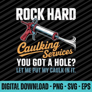 May include: A digital download graphic with the text "ROCK HARD Caulking Services YOU GOT A HOLE? LET ME PUT MY CAULK IN IT." A red and blue caulk gun is featured in the design. The graphic also includes "DIGITAL DOWNLOAD - PNG - SVG - EPS."