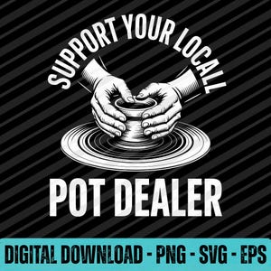 May include: Black and white graphic with the text "SUPPORT YOUR LOCAL POT DEALER." The image shows hands shaping a pot on a pottery wheel. Below the text is "DIGITAL DOWNLOAD - PNG - SVG - EPS."