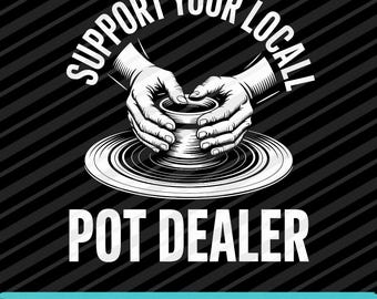 Support Your Local Pot Dealer Ceramic Artist PNG SVG EPS Teacher Digital Download