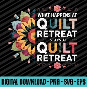 Puede incluir: Un diseño digital con el texto "WHAT HAPPENS AT QUILT RETREAT STAYS AT QUILT RETREAT" en blanco, con un diseño floral y de costura colorido sobre un fondo negro. Incluye formatos de archivo: PNG, SVG, EPS.