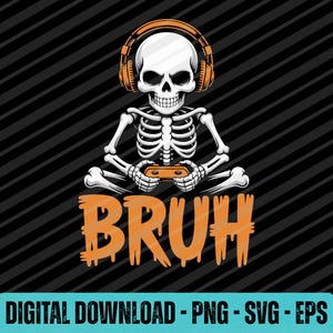 May include: A digital graphic of a skeleton wearing headphones and holding a game controller. The word "BRUH" is in orange below the skeleton. The background is black with diagonal stripes. Text at the bottom reads "DIGITAL DOWNLOAD - PNG - SVG - EPS".