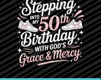 Stepping Into My 50th Birthday With God's Grace And Mercy SVG PNG EPS Design
