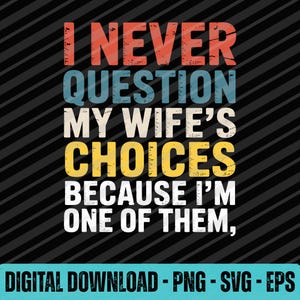 I Never Question My Wife&#39;s Choices SVG PNG EPS | Funny Husband Shirt Design | Married Life Sarcasm Gift | Digital Download for Cricut