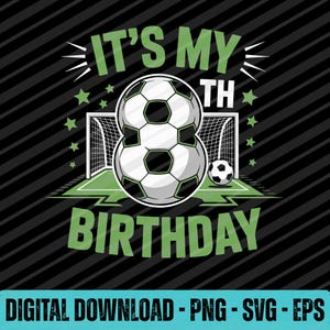 May include: A digital graphic with a soccer theme. The design features two soccer balls forming the number 8, with the text "IT'S MY 8TH BIRTHDAY" in green. A soccer goal and stars are also included on a black background.