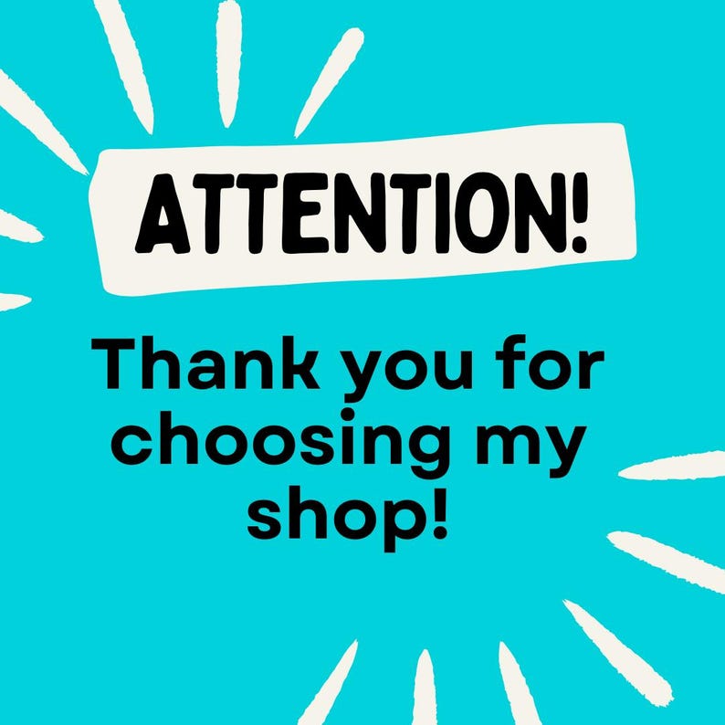 May include: A teal background with white bursts radiating outwards. The text "ATTENTION!" is in bold black letters on a white rectangle. Below, the text "Thank you for choosing my shop!" is also in black.