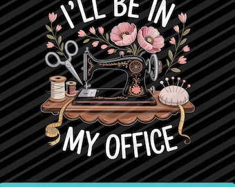 I'll Be In My Office Sewing SVG PNG EPS Funny Quilter Sewing Machine Graphic