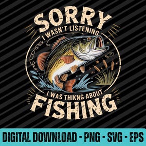 May include: A graphic design featuring a jumping bass fish surrounded by cattails. The text reads SORRY I WASN'T LISTENING I WAS THIKNG ABOUT FISHING. The illustration uses a colour palette of beige, orange, and green against a black striped background.