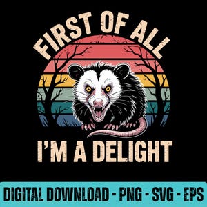 First Of All I&#39;m A Delight SVG PNG EPS | Funny Possum Quote Digital Download | Sarcastic Animal Design for Cricut Silhouette Dark Design