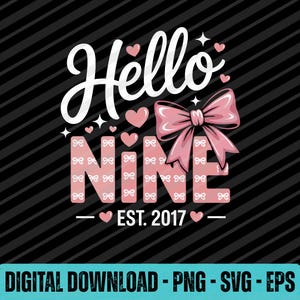 May include: A digital graphic with the words "Hello Nine" in white script and pink block letters. The number "nine" is decorated with pink bows. The text "EST. 2017" is also included, along with hearts and stars on a black diagonal striped background.