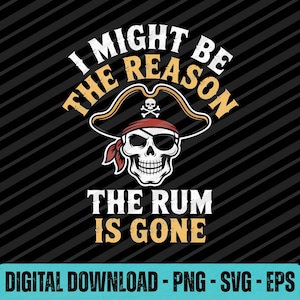 May include: A digital download graphic featuring a pirate skull wearing an eye patch and a red bandana, with a pirate hat above. The text reads "I MIGHT BE THE REASON THE RUM IS GONE". The bottom text says "DIGITAL DOWNLOAD - PNG - SVG - EPS".