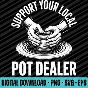 Puede incluir: Una ilustración gráfica en blanco y negro que muestra dos manos dando forma a un recipiente de arcilla en un torno de alfarero. El texto SUPPORT YOUR LOCAL POT DEALER aparece arqueado arriba y abajo. Incluye DIGITAL DOWNLOAD - PNG - SVG - EPS.