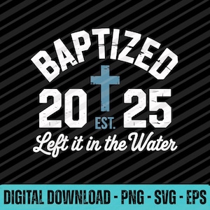 Op de afbeelding: Zwarte achtergrond met witte tekst die luidt "BAPTIZED 2025 EST. Left it in the Water." Een lichtblauw kruis is gecentreerd boven het woord "EST." De woorden "DIGITAL DOWNLOAD - PNG - SVG - EPS" staan onderaan.