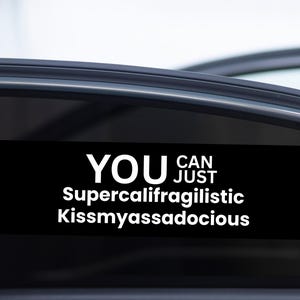 Funny You Can Just Supercalifragilistic Kissmyassadocious All Weather Bumper Sticker, Humorous Gift For Him or Her, Adult Humor Decal