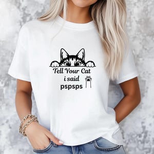 Funny Tell Your Cat I Said Pspsps T-Shirt, Funny Cat Shirt, Shirts for Her, Cat Mom Shirt, Gifts for Cat Lovers, Gift for Cat Dad, Cat Shirt