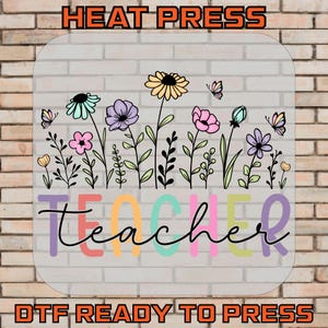 Teacher Floral Ready To Press, Flower Theme Teacher DTF Transfer, Cute Teacher Gift, Back To School Shirt, End Of Year Teacher Heat Press