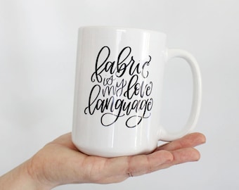 Fabric is my Love Language Mug seamstress gift for quilters and sewers, crafty girl, sewing gift, fabric addict, love to sew, coffee tea mug