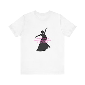Dance Like Nobody&#39;s Watching Tee, Short Sleeve Shirt, Inspirational Quote Tee, Dance Enthusiast Apparel- Made in Canada