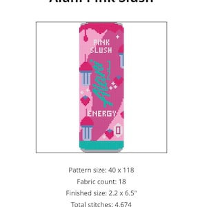 May include: A cross-stitch pattern of an Alani Pink Slush energy drink can. The design features shades of pink, teal, and white, with the words "Pink Slush" and "Energy" visible. The finished size is 5.6 x 16.5 cm.