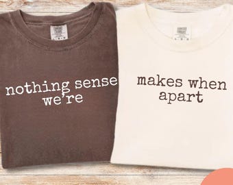 Nothing Sense We're And Makes When Apart, Couples Love Shirt, Valentines Day Shirt, Couples Matching Shirt, Valentines Gift, Honeymoon Shirt